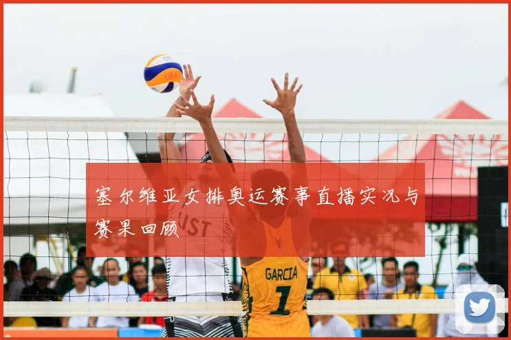 塞尔维亚女排奥运赛事直播实况与赛果回顾