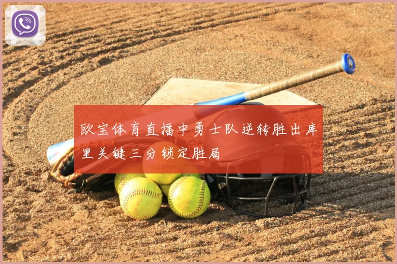 欧宝体育直播中勇士队逆转胜出库里关键三分锁定胜局