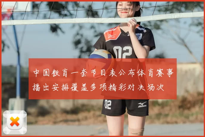 中国教育一套节目表公布体育赛事播出安排覆盖多项精彩对决场次