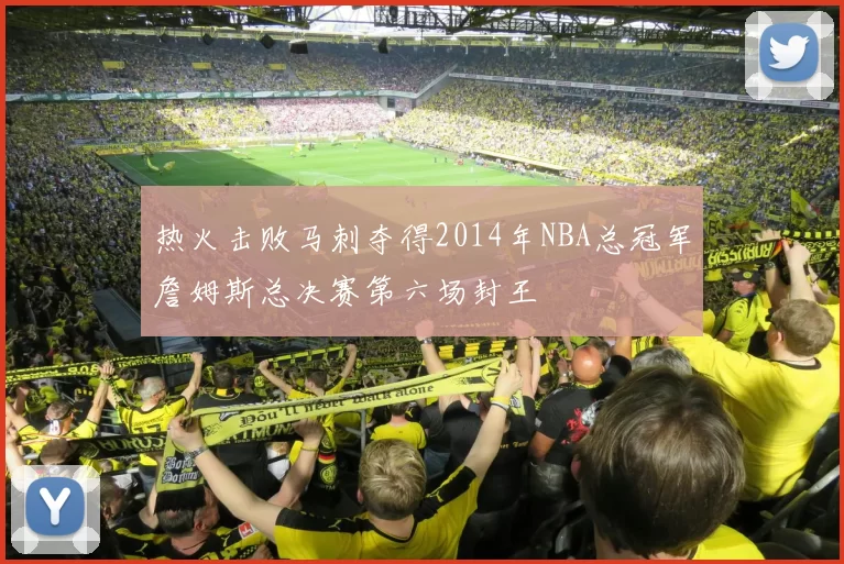热火击败马刺夺得2014年NBA总冠军詹姆斯总决赛第六场封王